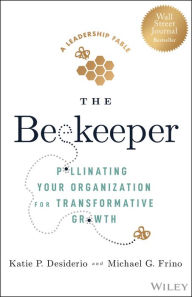 Title: The Beekeeper: Pollinating Your Organization for Transformative Growth, Author: Katie P. Desiderio