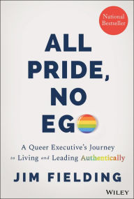 All Pride, No Ego: A Queer Executive's Journey to Living and Leading Authentically