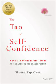 Title: The Tao of Self-Confidence: A Guide to Moving Beyond Trauma and Awakening the Leader Within, Author: Sheena Yap Chan