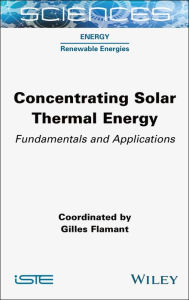 Title: Concentrating Solar Thermal Energy: Fundamentals and Applications, Author: Gilles Flamant