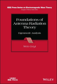 Title: Foundations of Antenna Radiation Theory: Eigenmode Analysis, Author: Wen Geyi