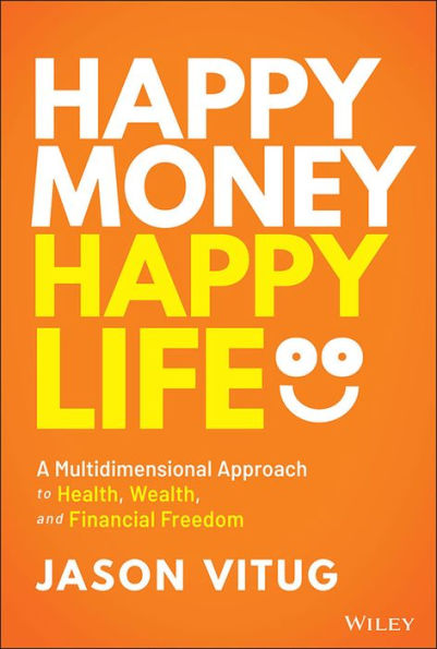 Happy Money Life: A Multidimensional Approach to Health, Wealth, and Financial Freedom