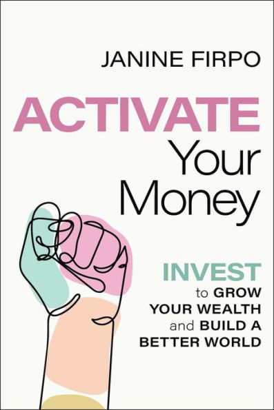 Activate Your Money: Invest to Grow Wealth and Build a Better World
