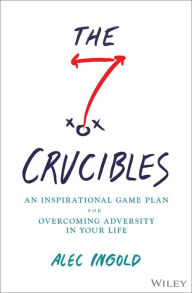 Online free textbooks download The Seven Crucibles: An Inspirational Game Plan for Overcoming Adversity in Your Life CHM 9781394171385 in English by Alec Ingold, Alec Ingold