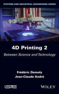 Title: 4D Printing, Volume 2: Between Science and Technology, Author: Frederic Demoly