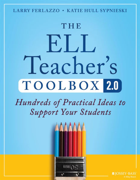 The ELL Teacher's Toolbox 2.0: Hundreds of Practical Ideas to Support Your Students