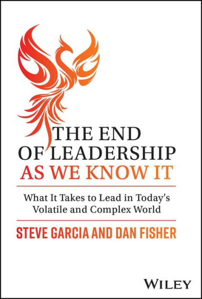 The End of Leadership as We Know It: What It Takes to Lead Today's Volatile and Complex World