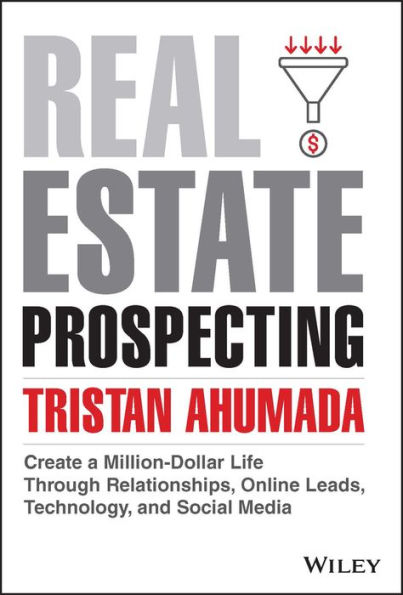 Real Estate Prospecting: Create a Million-Dollar Life Through Relationships, Online Leads, Technology, and Social Media