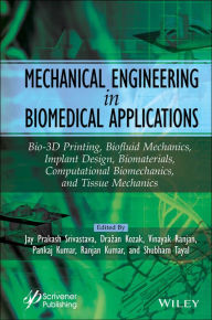 Title: Mechanical Engineering in Biomedical Application: Bio-3D Printing, Biofluid Mechanics, Implant Design, Biomaterials, Computational Biomechanics, Tissue Mechanics, Author: Jay Prakash Srivastava