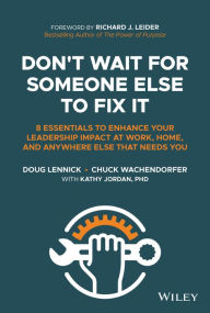 Title: Don't Wait for Someone Else to Fix It: 8 Essentials to Enhance Your Leadership Impact at Work, Home, and Anywhere Else That Needs You, Author: Doug Lennick