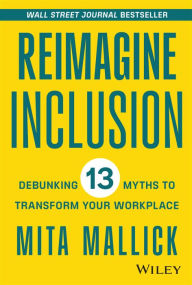 Title: Reimagine Inclusion: Debunking 13 Myths To Transform Your Workplace, Author: Mita Mallick