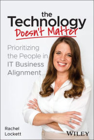Free google books download The Technology Doesn't Matter: Prioritizing the People in IT Business Alignment in English PDB 9781394182282