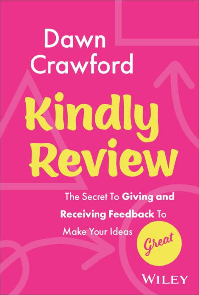 Kindly Review: The Secret to Giving and Receiving Feedback Make Your Ideas Great