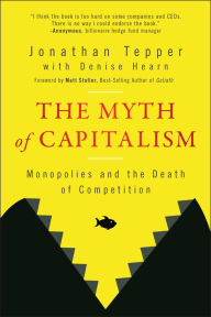 Title: The Myth of Capitalism: Monopolies and the Death of Competition, Author: Jonathan Tepper