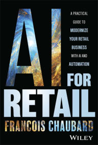 Title: AI for Retail: A Practical Guide to Modernize Your Retail Business with AI and Automation, Author: Francois Chaubard