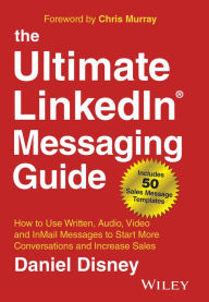 Title: The Ultimate LinkedIn Messaging Guide: How to Use Written, Audio, Video and InMail Messages to Start More Conversations and Increase Sales, Author: Daniel Disney