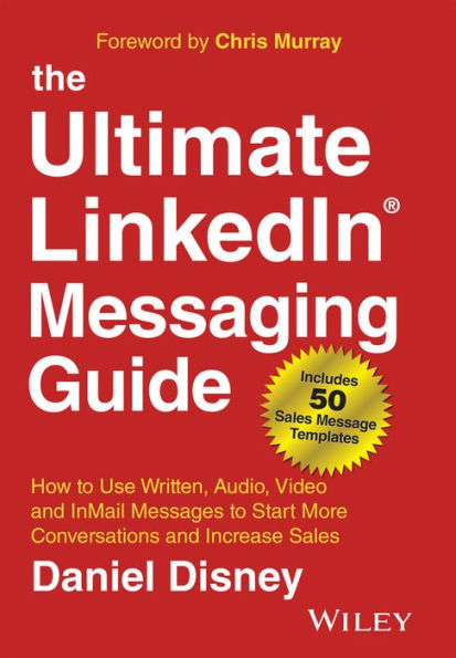 The Ultimate LinkedIn Messaging Guide: How to Use Written, Audio, Video and InMail Messages Start More Conversations Increase Sales