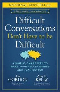 Title: Difficult Conversations Don't Have to Be Difficult: A Simple, Smart Way to Make Your Relationships and Team Better, Author: Jon Gordon