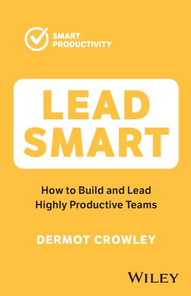 Lead Smart: How to Build and Highly Productive Teams