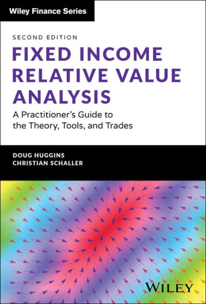 Fixed Income Relative Value Analysis, + website: A Practitioner's Guide to the Theory, Tools, and Trades