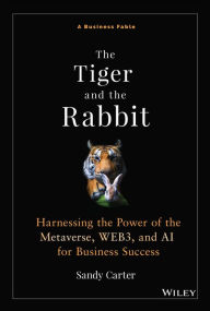 Title: The Tiger and the Rabbit: Harnessing the Power of the Metaverse, WEB3, and AI for Business Success, Author: Sandy Carter
