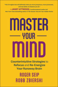 Title: Master Your Mind: Counterintuitive Strategies to Refocus and Re-Energize Your Runaway Brain, Author: Roger Seip
