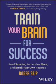 Title: Train Your Brain For Success: Read Smarter, Remember More, and Break Your Own Records, Author: Roger Seip