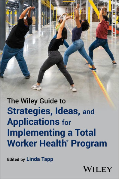 The Wiley Guide to Strategies, Ideas, and Applications for Implementing a Total Worker Health Program