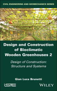 Title: Design and Construction of Bioclimatic Wooden Greenhouses, Volume 2: Design of Construction: Structure and Systems, Author: Gian Luca Brunetti