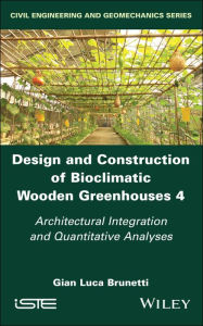 Title: Design and Construction of Bioclimatic Wooden Greenhouses, Volume 4: Architectural Integration and Quantitative Analyses, Author: Gian Luca Brunetti