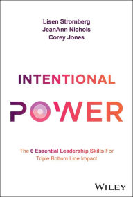 Title: Intentional Power: The 6 Essential Leadership Skills for Triple Bottom Line Impact, Author: Lisen Stromberg