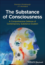 Title: The Substance of Consciousness: A Comprehensive Defense of Contemporary Substance Dualism, Author: Brandon Rickabaugh