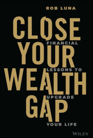 Download free e books online Close Your Wealth Gap: Financial Lessons to Upgrade Your Life by Rob Luna 9781394195602 RTF FB2 (English Edition)