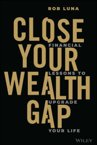 Ebook for ccna free download Close Your Wealth Gap: Financial Lessons to Upgrade Your Life by Rob Luna  9781394195602 in English