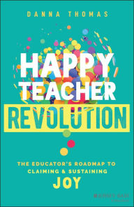 Text book free downloads Happy Teacher Revolution: The Educator's Roadmap to Claiming and Sustaining Joy  in English 9781394195725 by Danna Thomas