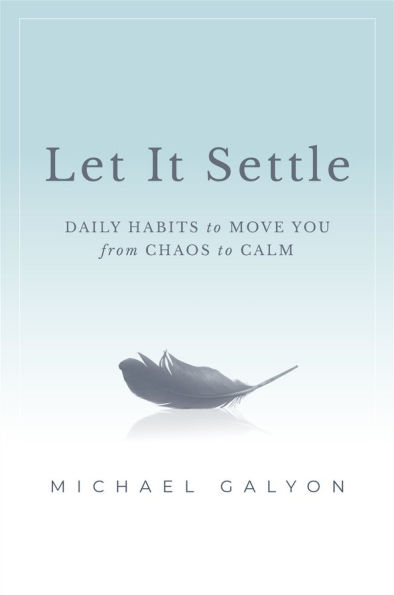 Let It Settle: Daily Habits to Move You From Chaos to Calm