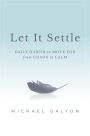 Let It Settle: Daily Habits to Move You From Chaos to Calm