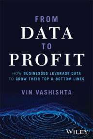 Title: From Data To Profit: How Businesses Leverage Data to Grow Their Top and Bottom Lines, Author: Vin Vashishta