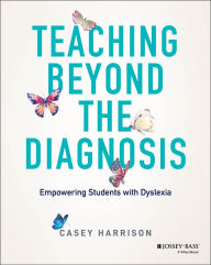 Title: Teaching Beyond the Diagnosis: Empowering Students with Dyslexia, Author: Casey Harrison