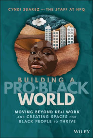 Download free ebooks on pdf Building A Pro-Black World: Moving Beyond DE&I Work and Creating Spaces for Black People to Thrive 9781394196906 (English Edition) RTF PDF by Nonprofit Quarterly, Cyndi Suarez