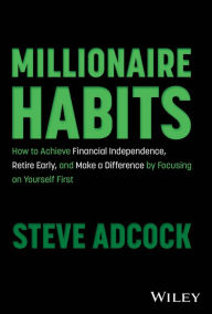 Electronic download books Millionaire Habits: How to Achieve Financial Independence, Retire Early, and Make a Difference by Focusing on Yourself First 9781394197293 (English Edition) by Steve Adcock iBook PDF RTF