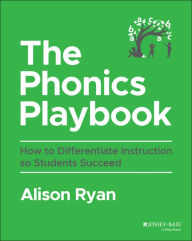Text file books download The Phonics Playbook: How to Differentiate Instruction So Students Succeed 9781394197453