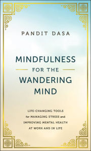 Download free books in pdf format Mindfulness For the Wandering Mind: Life-Changing Tools for Managing Stress and Improving Mental Health At Work and In Life by Pandit Dasa, Pandit Dasa 9781394197620