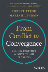 Title: From Conflict to Convergence: Coming Together to Solve Tough Problems, Author: Robert Fersh