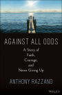 Against All Odds: A Story of Faith, Courage, and Never Giving Up