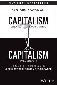 Free ebooks kindle download Capitalism Created the Climate Crisis and Capitalism Will Solve It: The Market Forces Catalyzing a Climate Technology Renaissance by Kentaro Kawamori 9781394201556 in English