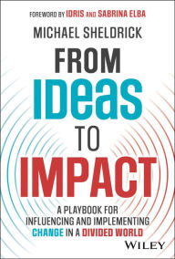 Download book pdfs From Ideas to Impact: A Playbook for Influencing and Implementing Change in a Divided World MOBI DJVU FB2 by Michael Sheldrick, Idris Elba, Sabrina Elba