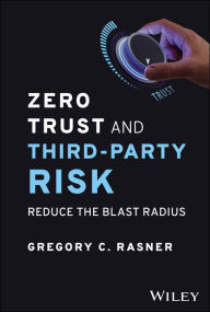 Title: Zero Trust and Third-Party Risk: Reduce the Blast Radius, Author: Gregory C. Rasner