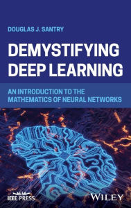 Title: Demystifying Deep Learning: An Introduction to the Mathematics of Neural Networks, Author: Douglas J. Santry