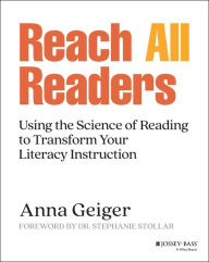 Title: Reach All Readers: Using the Science of Reading to Transform Your Literacy Instruction, Author: Anna Geiger